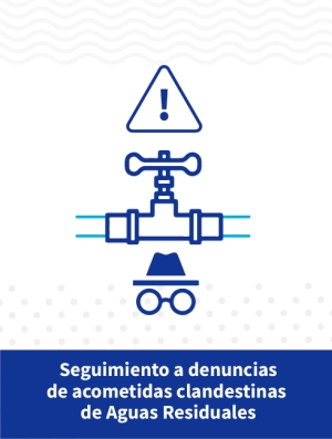 Seguimiento a denuncias de acometidas clandestinas de Aguas Residuales